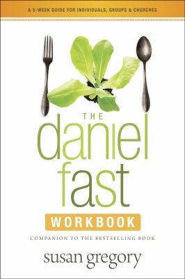 The Daniel Fast Workbook : A 5-Week Guide for Individuals, Groups, and Churches