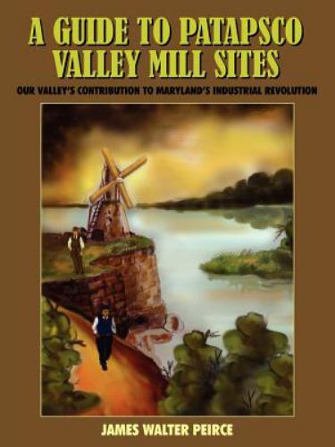 Guide to Patapsco Valley Mill Sites : Our Valley's Contribution to Maryland's Industrial Revolution