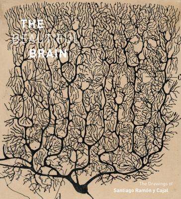 The Beautiful Brain : The Drawings of Santiago Ramon y Cajal