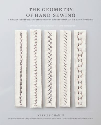 The Geometry of Hand-Sewing : A Romance in Stitches and Embroidery from Alabama Chanin and the School of Making