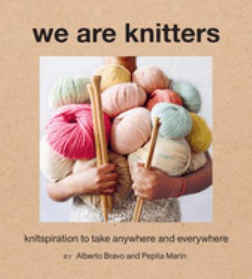 We Are Knitters : Knitspiration to Take Anywhere and Everywhere