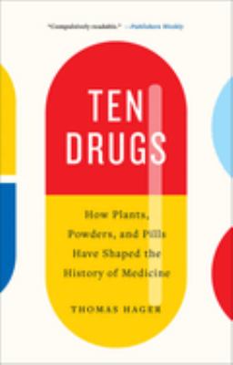 Ten Drugs : How Plants, Powders, and Pills Have Shaped the History of Medicine
