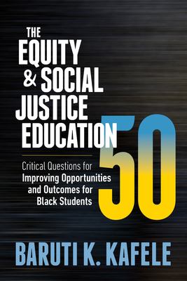 The Equity and Social Justice Education 50 : Critical Questions for Improving Opportunities and Outcomes for Black Students