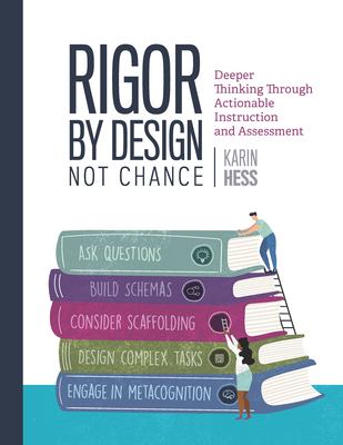 Rigor by Design, Not Chance : Deeper Thinking Through Actionable Instruction and Assessment