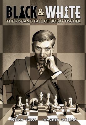 Black and White : The Rise and Fall of Bobby Fischer