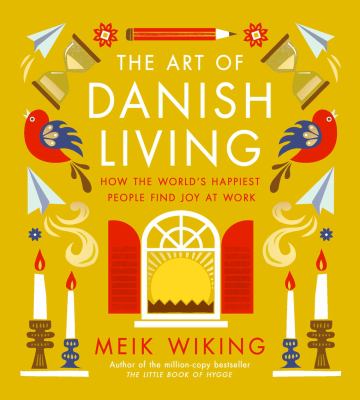 The Art of Danish Living : How the World's Happiest People Find Joy at Work