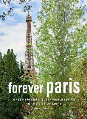 Forever Paris : Green Spaces and Sustainable Living in the City of Light