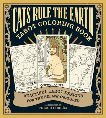 Cats Rule the Earth Tarot Coloring Book : Beautiful Tarot Designs for the Feline-Obsessed