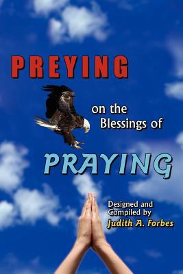Preying on the Blessings of Praying : Soaring to New Heights on Wings of Prayer