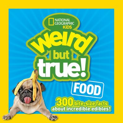 Weird but True! Food : 300 Bite-Size Facts about Incredible Edibles