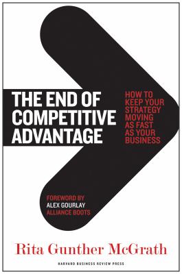 The End of Competitive Advantage : How to Keep Your Strategy Moving As Fast As Your Business