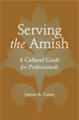 Serving the Amish : A Cultural Guide for Professionals
