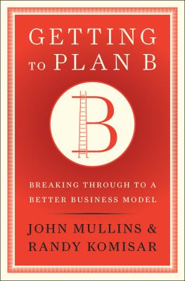 Getting to Plan B : Breaking Through to a Better Business Model
