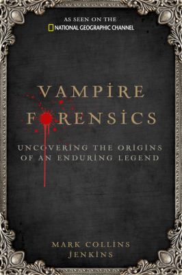 Vampire Forensics : Uncovering the Origins of an Enduring Legend