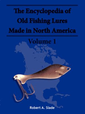 The Encyclodpedia of Old Fishing Lures : Made in North America