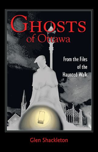 Ghosts of Ottawa : From the Files of the Haunted Walk