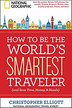 How to Be the World's Smartest Traveler (and Save Time, Money, and Hassle)