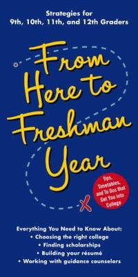 From Here to Freshman Year : Tips, Timetables, and to Dos that Get You into College