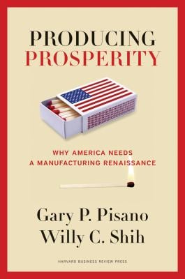 Producing Prosperity : Why America Needs a Manufacturing Renaissance