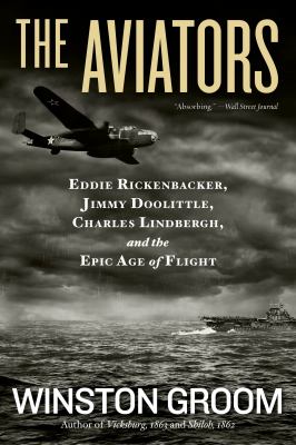 The Aviators : Eddie Rickenbacker, Jimmy Doolittle, Charles Lindbergh, and the Epic Age of Flight