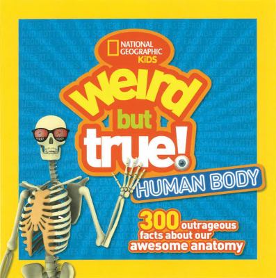 Weird but True! Human Body : 300 Outrageous Facts about Your Awesome Anatomy