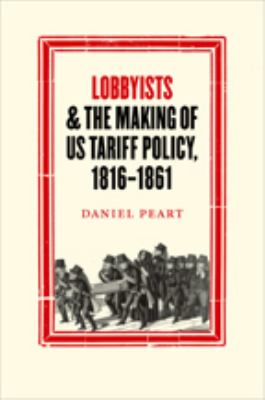 Lobbyists & the Making of US Tariff Policy, 1816 - 1861
