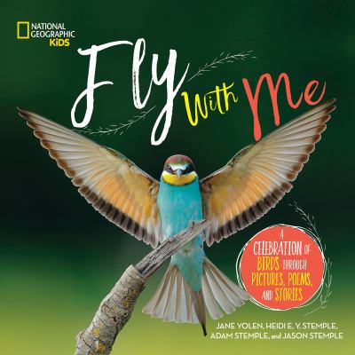 Fly with Me : A Celebration of Birds Through Pictures, Poems, and Stories