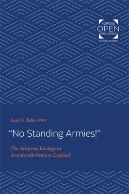 No Standing Armies! : The Antiarmy Ideology in Seventeenth-Century England