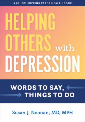 Helping Others with Depression : Words to Say, Things to Do