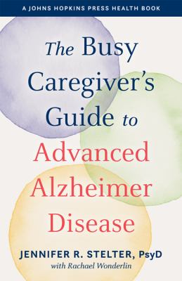 The Busy Caregiver's Guide to Advanced Alzheimer Disease : The Dementia Connection Model