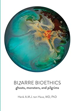 Bizarre Bioethics : Ghosts, Monsters, and Pilgrims