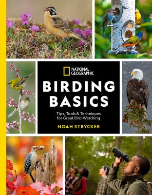 National Geographic Birding Basics : Tips, Tools, and Techniques for Great Bird-Watching
