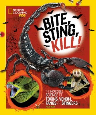 Bite, Sting, Kill : The Incredible Science of Toxins, Venom, Fangs, and Stingers