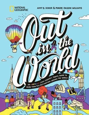 Out in the World : An LGBTQIA+ (and Friends!) Travel Guide to More Than 100 Destinations Around the World