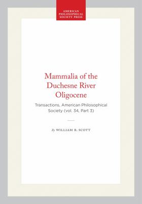Mammalia of the Duchesne River Oligocene : Transactions, American Philosophical Society (vol. 34, Part 3)