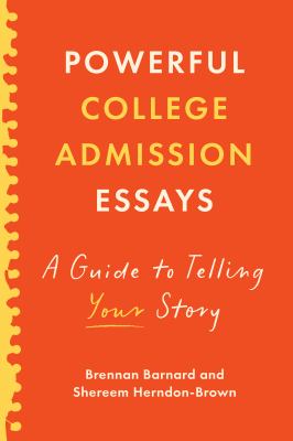 Powerful College Admission Essays : A Guide to Telling Your Story
