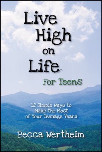 Live High on Life for Teens : 12 Simple Ways to Make the Most of Your Teenage Years