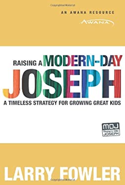 Raising a Modern-Day Joseph : A Timeless Strategy for Growing Great Kids