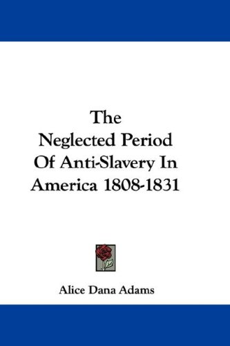 The Neglected Period of Anti-Slavery in America 1808-1831