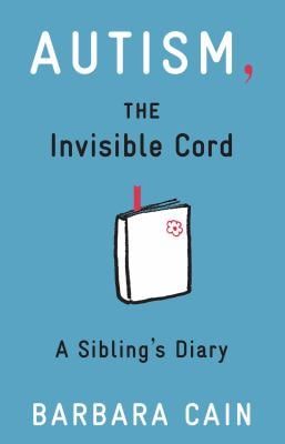 Autism, the Invisible Cord : A Sibling's Diary