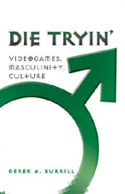 Die Tryin' : Videogames, Masculinity, Culture