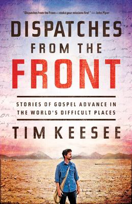Dispatches from the Front : Stories of Gospel Advance in the World's Difficult Places