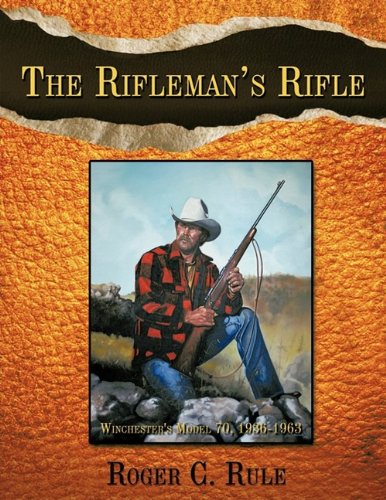 The Rifleman's Rifle : Winchester's Model 70, 1936-1963