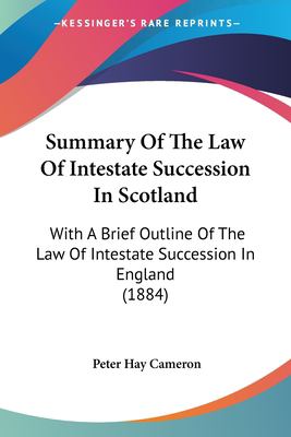 Summary of the Law of Intestate Succession in Scotland : With A Brief Outline of the Law of Intestate Succession in England (1884)