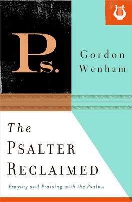 The Psalter Reclaimed : Praying and Praising with the Psalms