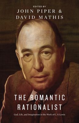 The Romantic Rationalist : God, Life, and Imagination in the Work of C. S. Lewis