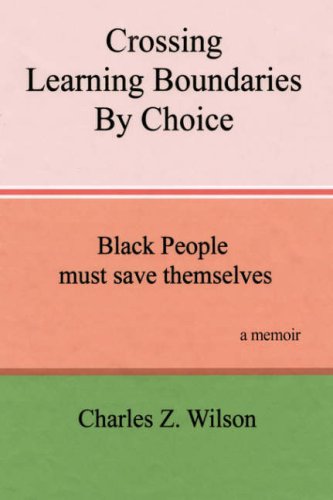 Crossing Learning Boundaries by Choice : Black People Must Save Themselves A Memoir