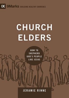 Church Elders : How to Shepherd God's People Like Jesus
