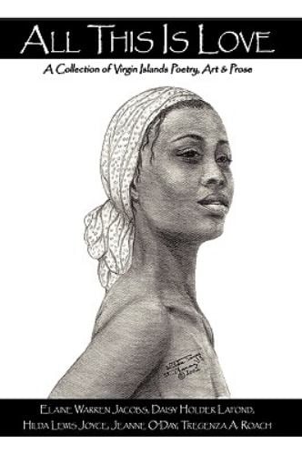 All This Is Love : A Collection of Virgin Islands Poetry, Art and Prose