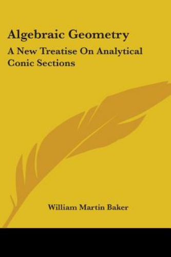Algebraic Geometry : A New Treatise on Analytical Conic Sections